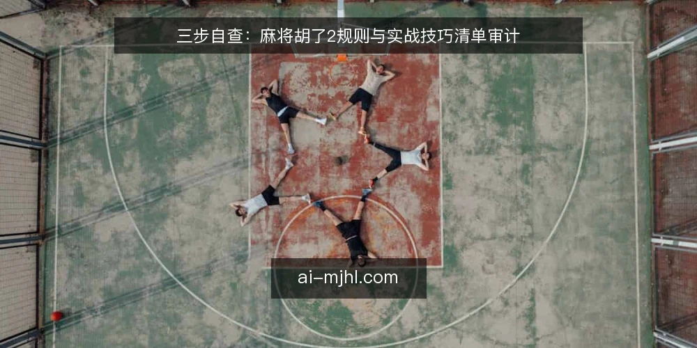 三步自查：麻将胡了2规则与实战技巧清单审计 — 为什么现在要审计你的麻将胡了2玩法 配图