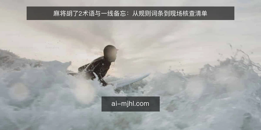 麻将胡了2术语与一线备忘：从规则词条到现场核查清单 — 核心术语速览 配图