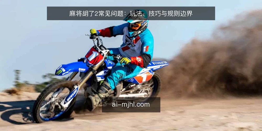麻将胡了2常见问题：玩法、技巧与规则边界 — 麻将胡了2的玩法和规则是什么？ 配图