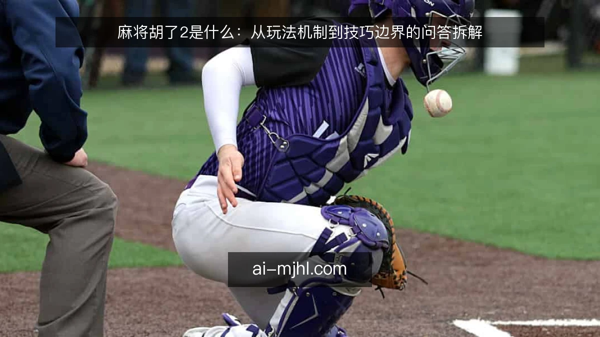 麻将胡了2是什么：从玩法机制到技巧边界的问答拆解