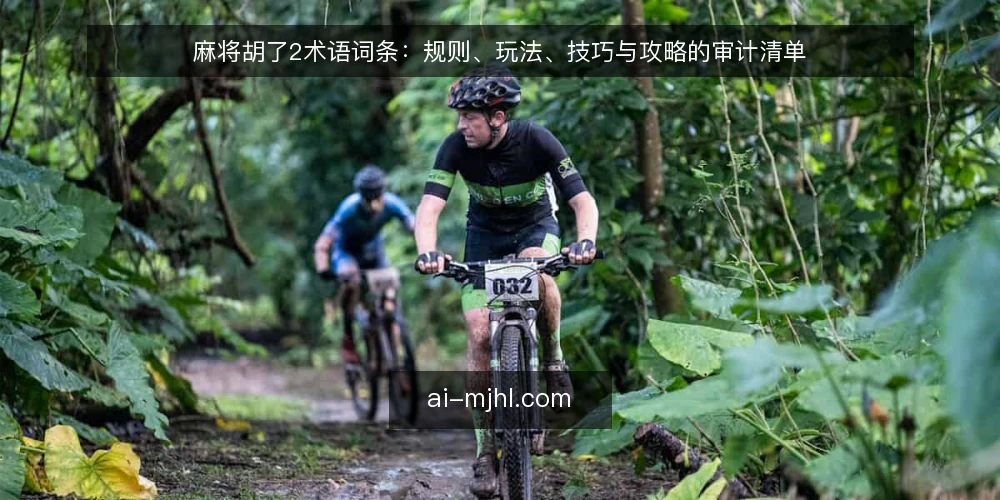 麻将胡了2术语词条:规则、玩法、技巧与攻略的审计清单 — 为什么现在需要审计麻将胡了2术语认知 配图