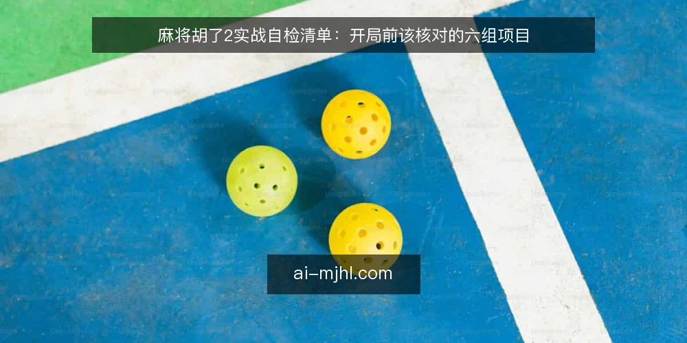 麻将胡了2实战自检清单：开局前该核对的六组项目 — 为什么现在要做一次开局自检 配图