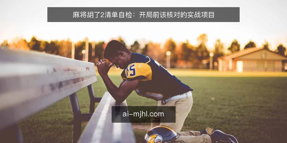 麻将胡了2清单自检：开局前该核对的实战项目 — 为什么现在做一次开局审计 配图