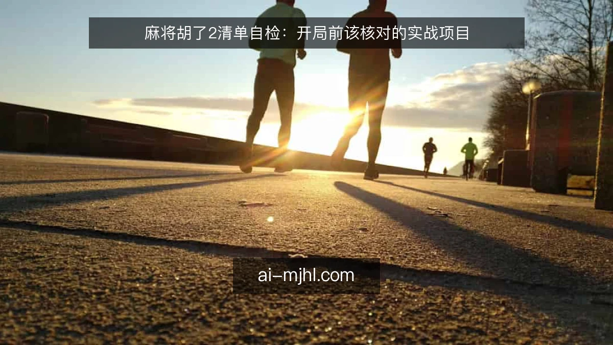 麻将胡了2清单自检：开局前该核对的实战项目